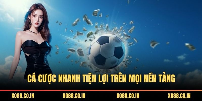 Cá cược nhanh tiện lợi trên mọi nền tảng