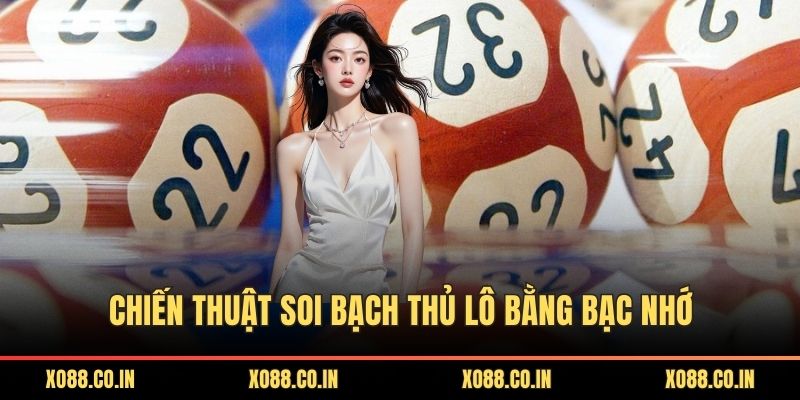 Chiến thuật soi bạch thủ lô bằng bạc nhớ