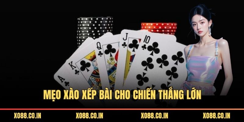 Mẹo xào xếp bài cho chiến thắng lớn