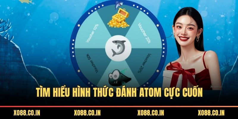 Tìm hiểu hình thức đánh Atom cực cuốn