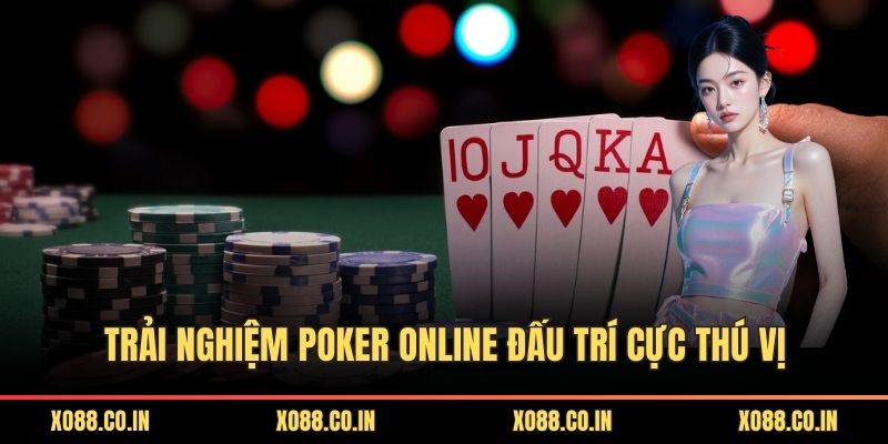 Trải nghiệm poker online đấu trí cực thú vị